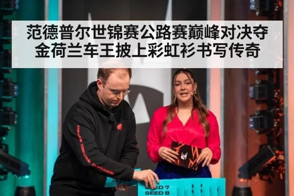 范德普尔世锦赛公路赛巅峰对决夺金荷兰车王披上彩虹衫书写传奇